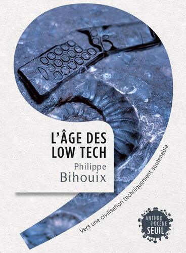 « L&rsquo;âge des low tech » de Philippe Bihouix